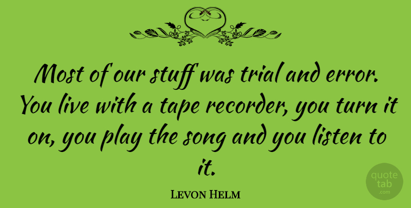 Levon Helm Quote About Song, Play, Errors: Most Of Our Stuff Was...