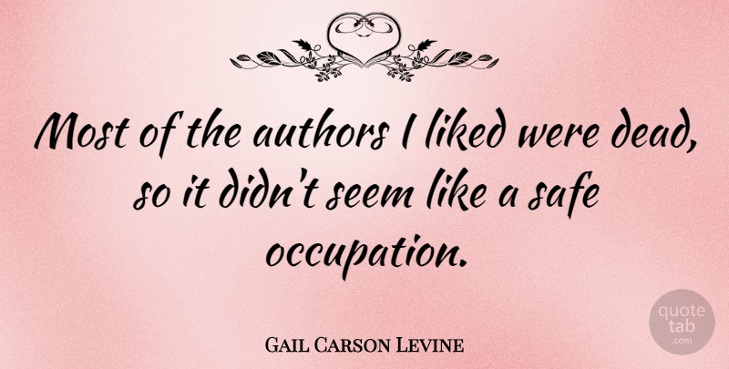 Gail Carson Levine Quote About Authors, Liked, Safe, Seem: Most Of The Authors I...