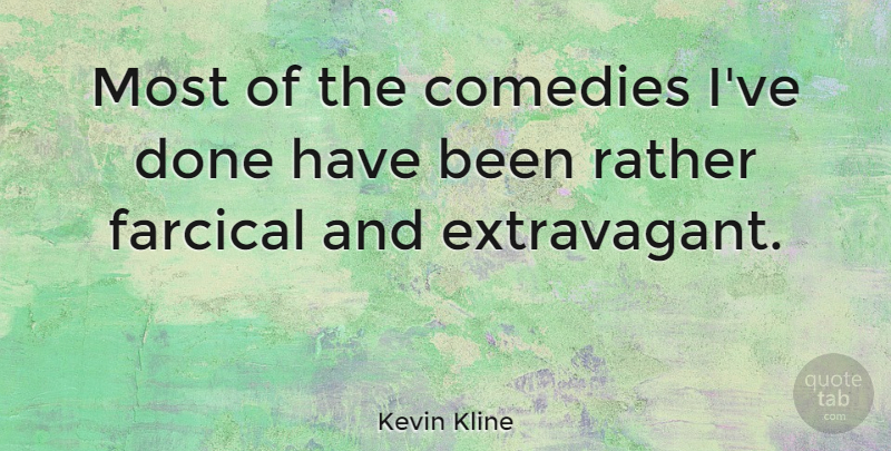Kevin Kline Quote About Done, Comedy, Has Beens: Most Of The Comedies Ive...