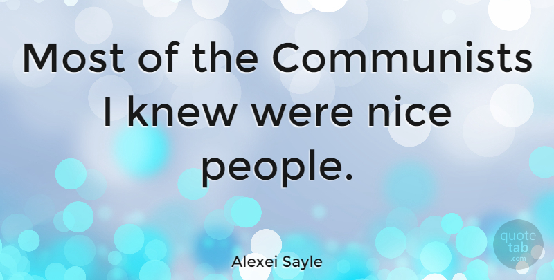 Alexei Sayle Quote About Nice, People, Nice People: Most Of The Communists I...