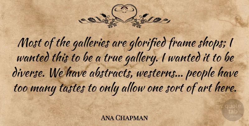 Ana Chapman Quote About Allow, Art, Frame, Galleries, Glorified: Most Of The Galleries Are...