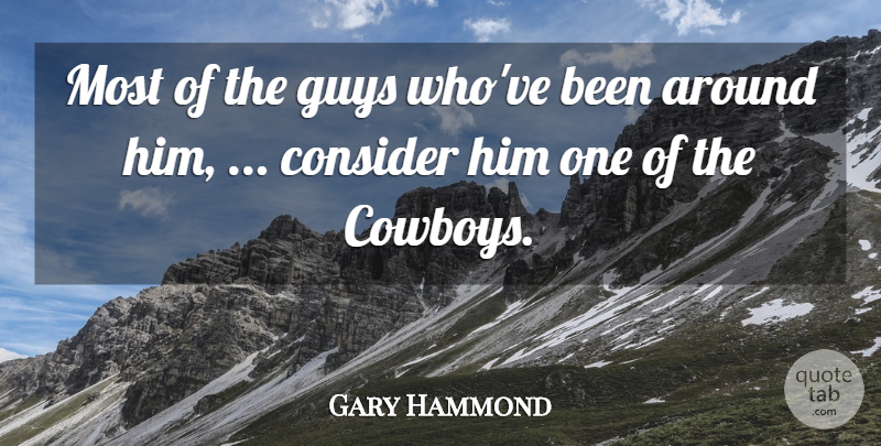 Gary Hammond Quote About Consider, Guys: Most Of The Guys Whove...