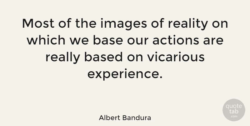 Albert Bandura Quote About Reality, Our Actions, Action: Most Of The Images Of...