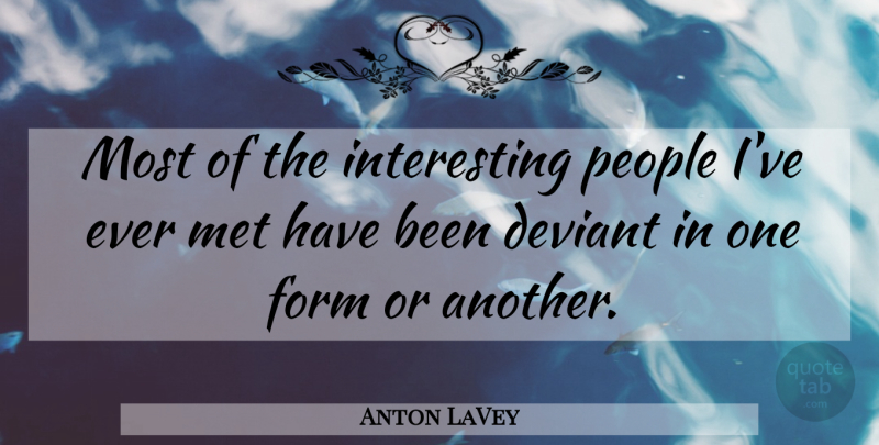 Anton LaVey Quote About Interesting, People, Deviance: Most Of The Interesting People...