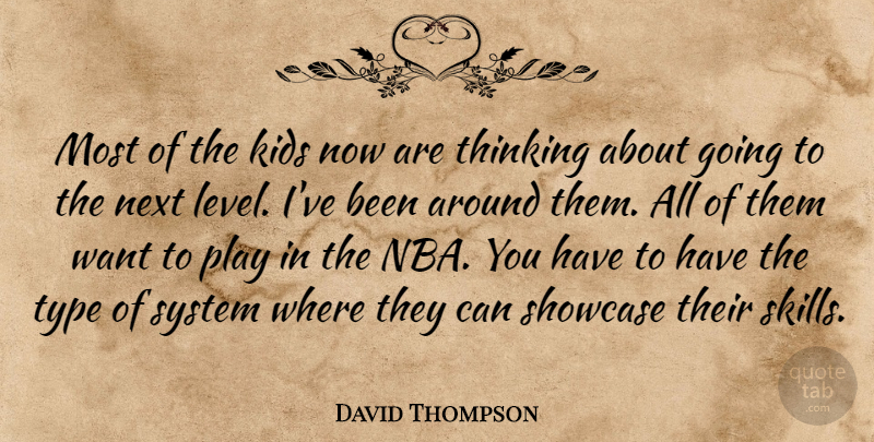 David Thompson Quote About Kids, Next, Showcase, System, Thinking: Most Of The Kids Now...