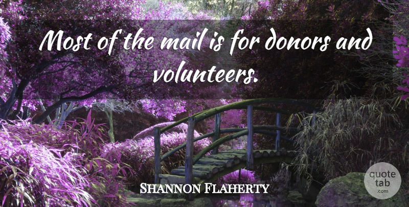 Shannon Flaherty Quote About Donors, Mail: Most Of The Mail Is...