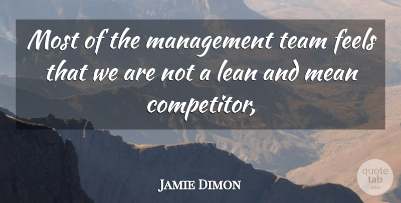 Jamie Dimon Quote About Feels, Lean, Management, Mean, Team: Most Of The Management Team...