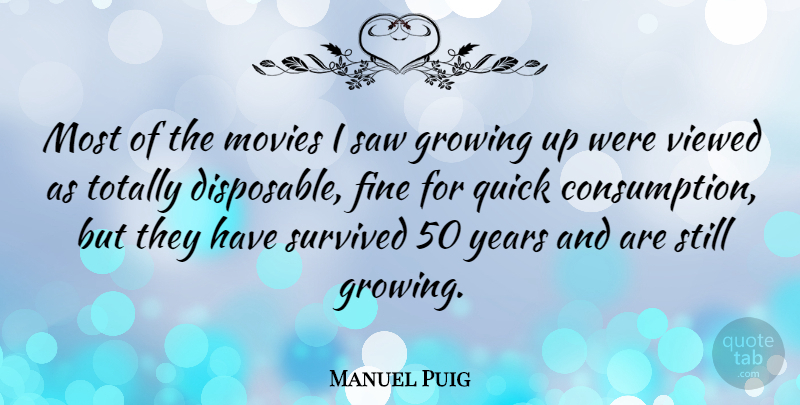 Manuel Puig Quote About Growing Up, Years, Saws: Most Of The Movies I...