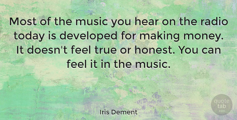 Iris Dement Quote About Radio, Today, Honest: Most Of The Music You...