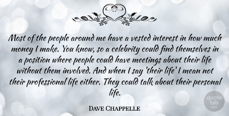 Dave Chappelle Quote About Mean, People, Interest: Most Of The People Around...