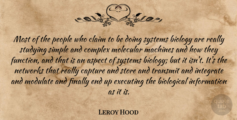 Leroy Hood Quote About Aspect, Biological, Capture, Claim, Complex: Most Of The People Who...