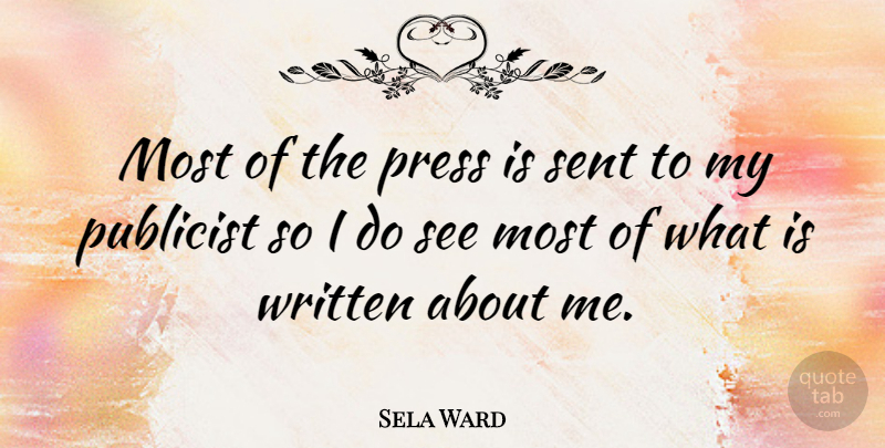Sela Ward Quote About Presses, Publicists, Written: Most Of The Press Is...