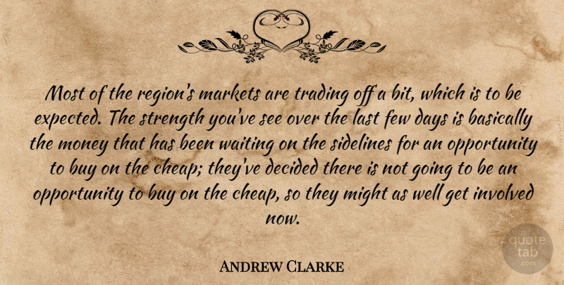 Andrew Clarke Quote About Basically, Buy, Days, Decided, Few: Most Of The Regions Markets...