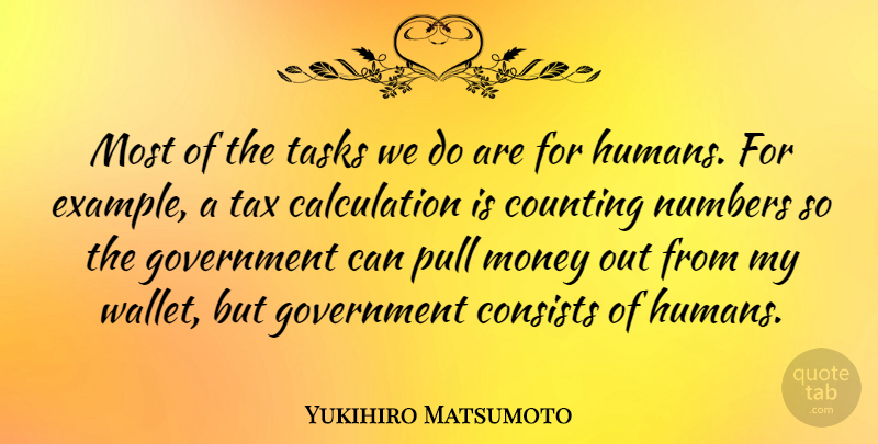 Yukihiro Matsumoto Quote About Consists, Counting, Government, Money, Numbers: Most Of The Tasks We...