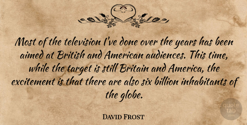 David Frost Quote About Billion, Britain, British, Excitement, Six: Most Of The Television Ive...
