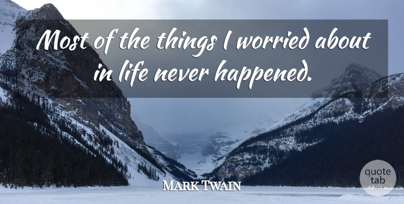 Mark Twain Quote About Worried, Happened: Most Of The Things I...