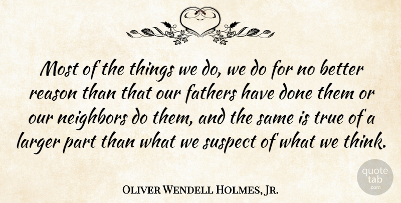 Oliver Wendell Holmes, Jr. Quote About Father, Thinking, Done: Most Of The Things We...