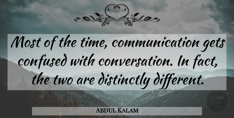 Abdul Kalam Quote About Confused, Communication, Two: Most Of The Time Communication...
