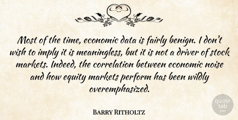 Barry Ritholtz Quote About Driver, Economic, Equity, Fairly, Imply: Most Of The Time Economic...