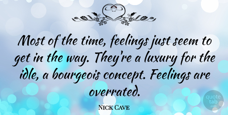 Nick Cave Quote About Luxury, Feelings, Way: Most Of The Time Feelings...