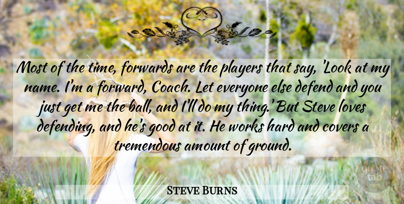 Steve Burns Quote About Amount, Covers, Defend, Good, Hard: Most Of The Time Forwards...
