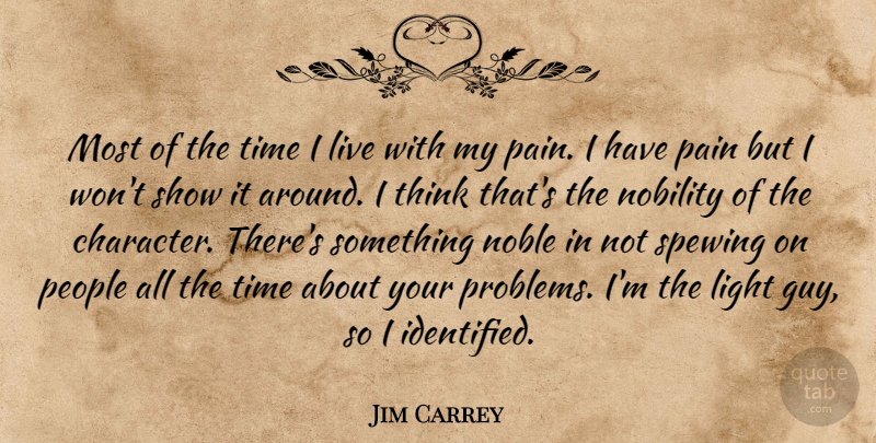 Jim Carrey Quote About Pain, Character, Thinking: Most Of The Time I...