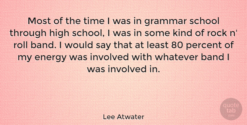 Lee Atwater Quote About Band, Grammar, High, Involved, Rock: Most Of The Time I...