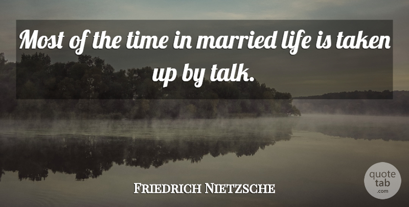Friedrich Nietzsche Quote About Marriage, Taken, Married: Most Of The Time In...