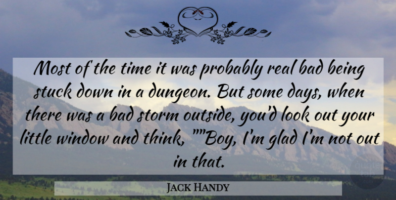 Jack Handy Quote About Bad, Glad, Storm, Stuck, Time: Most Of The Time It...