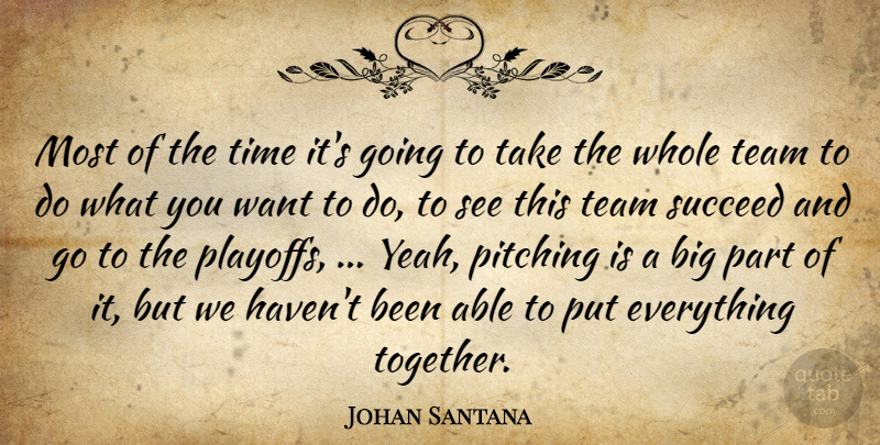 Johan Santana Quote About Pitching, Succeed, Team, Time: Most Of The Time Its...