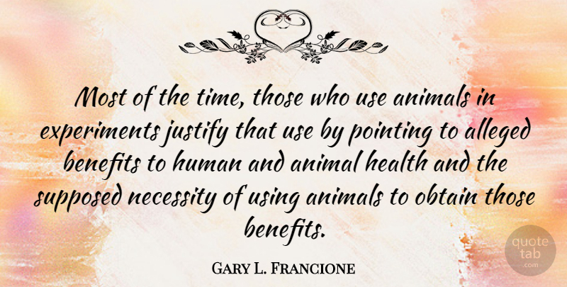 Gary L. Francione Quote About Alleged, Animals, Benefits, Health, Human: Most Of The Time Those...