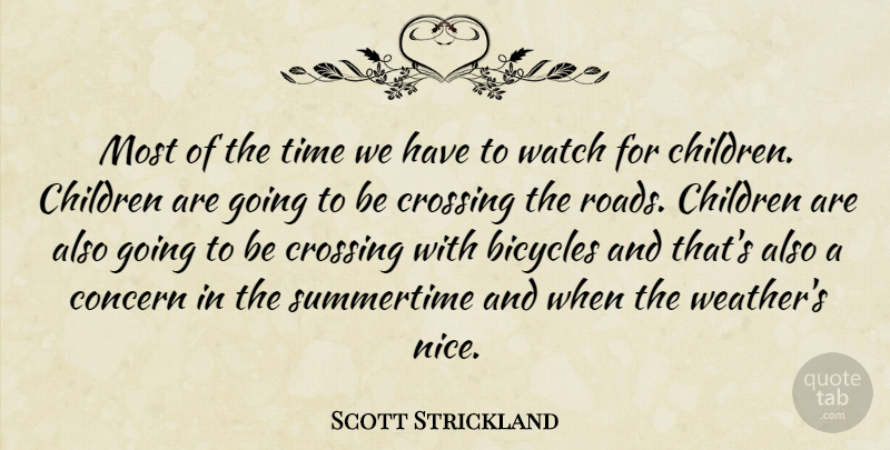 Scott Strickland Quote About Bicycles, Children, Concern, Crossing, Time: Most Of The Time We...