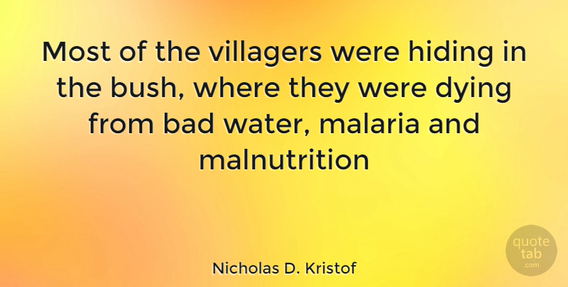 Nicholas D. Kristof Quote About Water, Dying, Malaria: Most Of The Villagers Were...