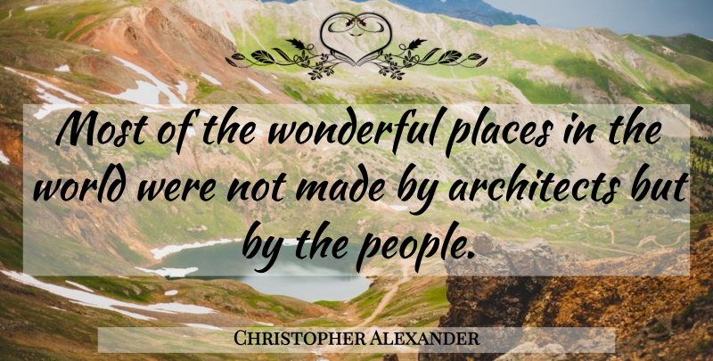 Christopher Alexander Quote About People, World, Wonderful: Most Of The Wonderful Places...