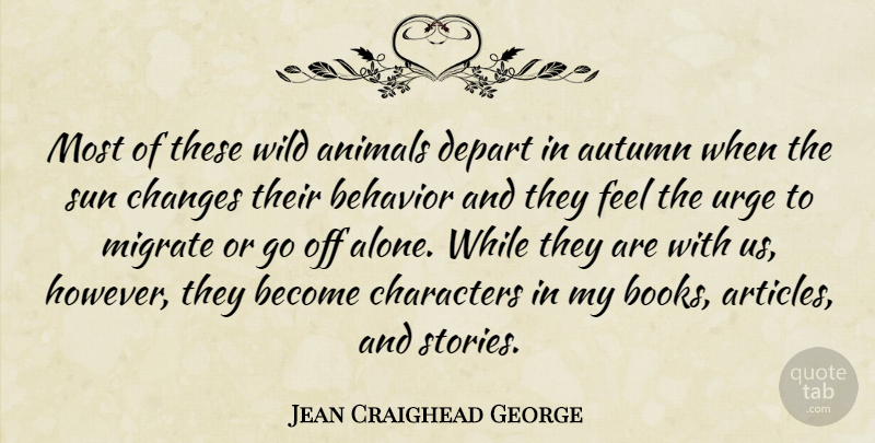 Jean Craighead George Quote About Alone, Animals, Behavior, Changes, Characters: Most Of These Wild Animals...