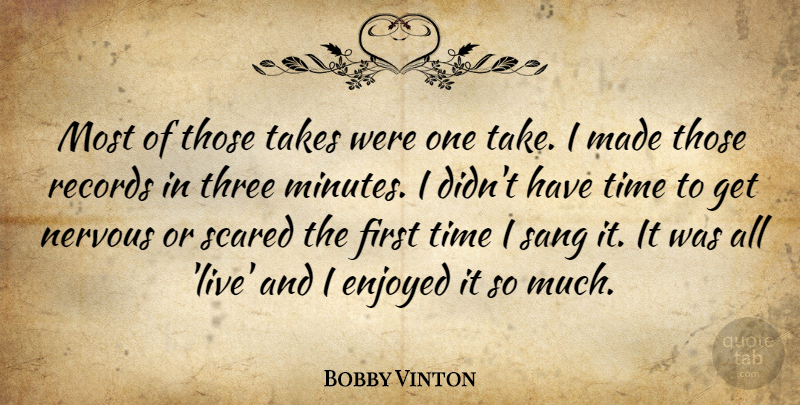 Bobby Vinton Quote About Enjoyed, Records, Sang, Scared, Takes: Most Of Those Takes Were...