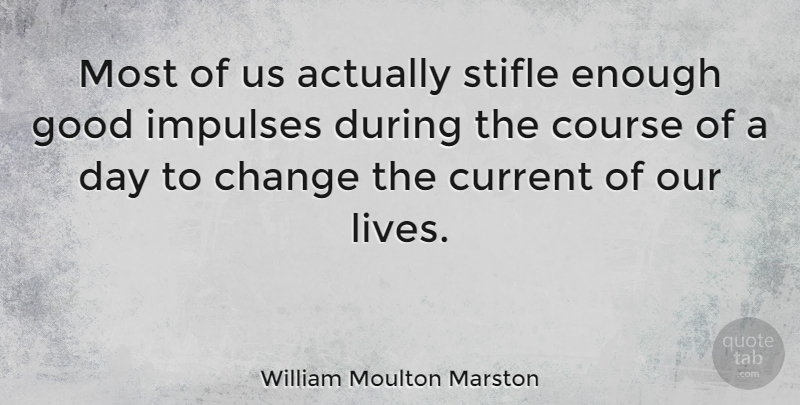 William Moulton Marston Quote About Enough, Currents, Stifling: Most Of Us Actually Stifle...