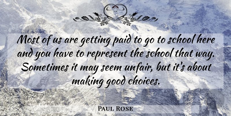Paul Rose Quote About Good, Paid, Represent, School, Seem: Most Of Us Are Getting...
