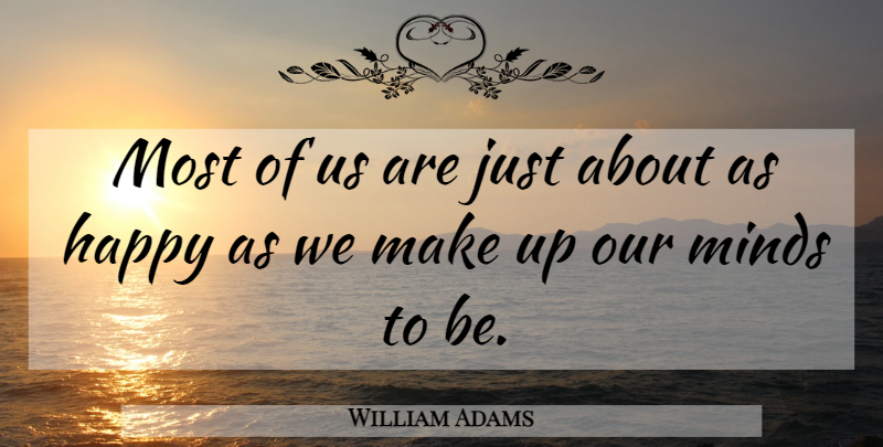 William Adams Quote About Happiness, Happy, Minds: Most Of Us Are Just...