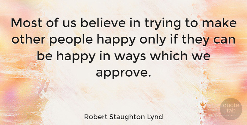 Robert Staughton Lynd Quote About Happiness, Happy, Believe: Most Of Us Believe In...