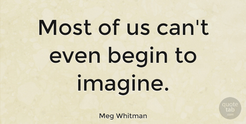 Meg Whitman Quote About Imagine: Most Of Us Cant Even...
