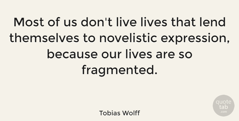 Tobias Wolff Quote About Lend, Lives, Themselves: Most Of Us Dont Live...