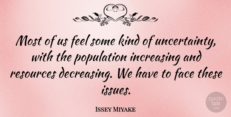 Issey Miyake Quote About Increasing: Most Of Us Feel Some...