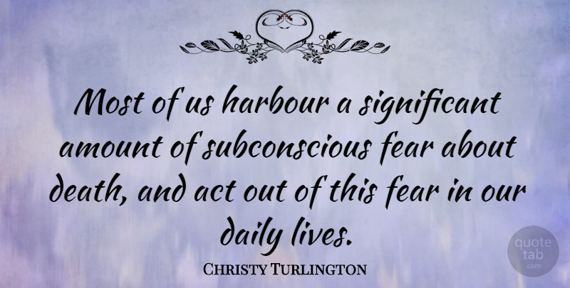 Christy Turlington Quote About Daily Life, Significant, Harbour: Most Of Us Harbour A...