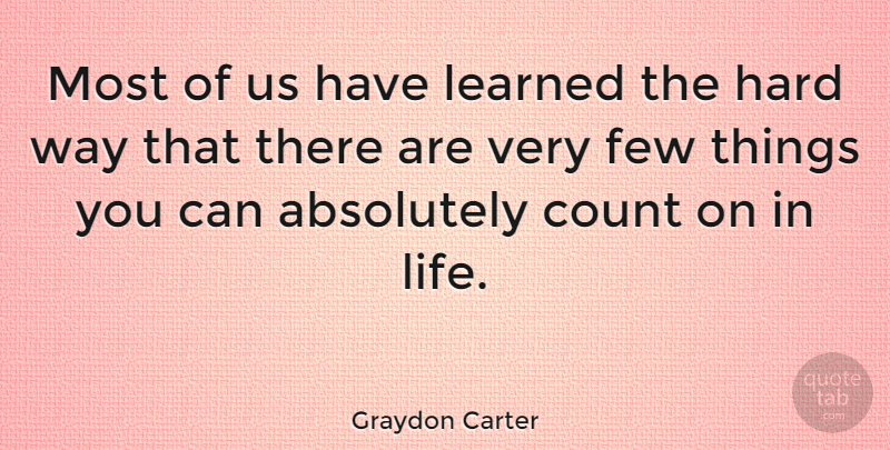Graydon Carter Quote About Way, Hard, Hard Way: Most Of Us Have Learned...
