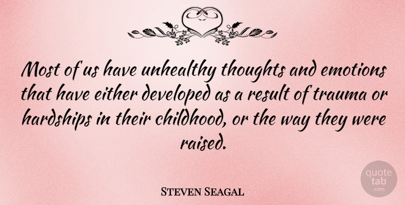 Steven Seagal Quote About Childhood, Way, Hardship: Most Of Us Have Unhealthy...