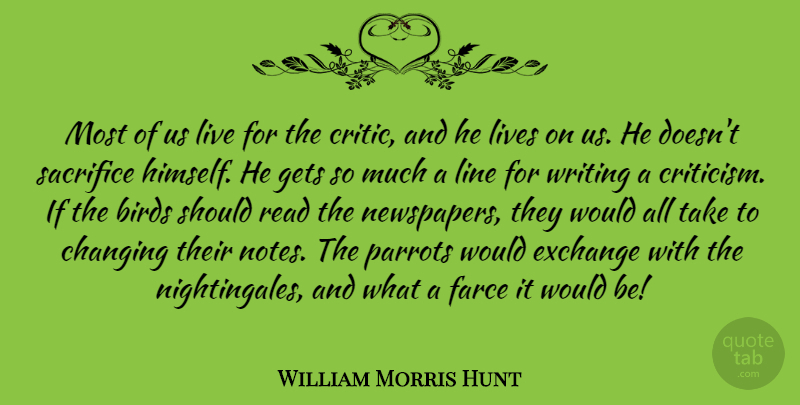 William Morris Hunt Quote About Writing, Sacrifice, Bird: Most Of Us Live For...