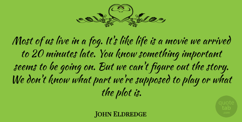 John Eldredge Quote About Play, Fog, Important: Most Of Us Live In...