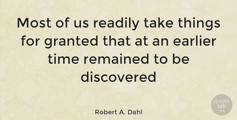 Robert A. Dahl Quote About Taking Things For Granted, Granted: Most Of Us Readily Take...