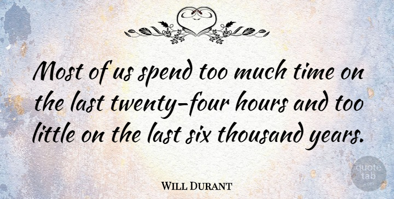 Will Durant Quote About Time, Years, Four: Most Of Us Spend Too...